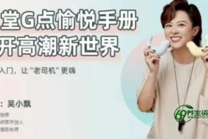 两性技巧知识，吴小飘《15堂G点愉悦手册，打开高巢新世界》-两性技巧讲座