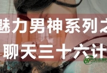 怎么和女生聊天？聊天技巧：魅力男神系列之聊天三十六计-泡妞教程叫啥